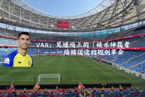 VAR:足球场上的「技术仲裁者」——一场被误读的规则革命
