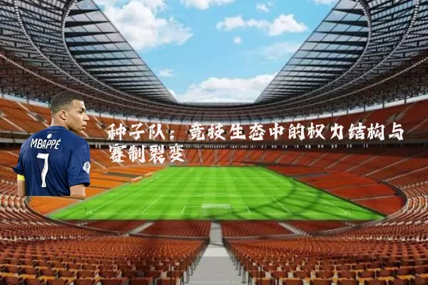种子队：竞技生态中的权力结构与赛制裂变