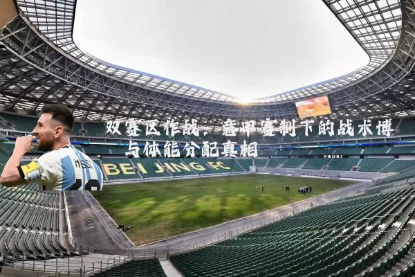 双赛区作战：意甲赛制下的战术博弈与体能分配真相